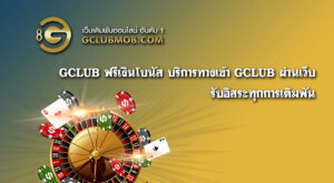 Gclub ฟรีเงินโบนัส บริการทางเข้า Gclub ผ่านเว็บ รับอิสระทุกการเดิมพัน