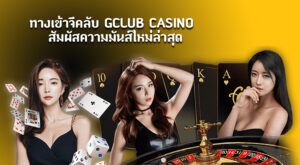 ทางเข้าจีคลับ Gclub Casino สัมผัสความมันส์ใหม่ล่าสุด